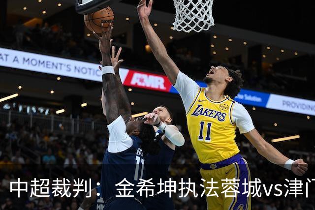 中超裁判：金希坤执法蓉城vs津门虎，米纳科维奇执法铁人vs三镇