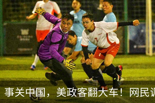 事关中国，美政客翻大车！网民调侃太亮了