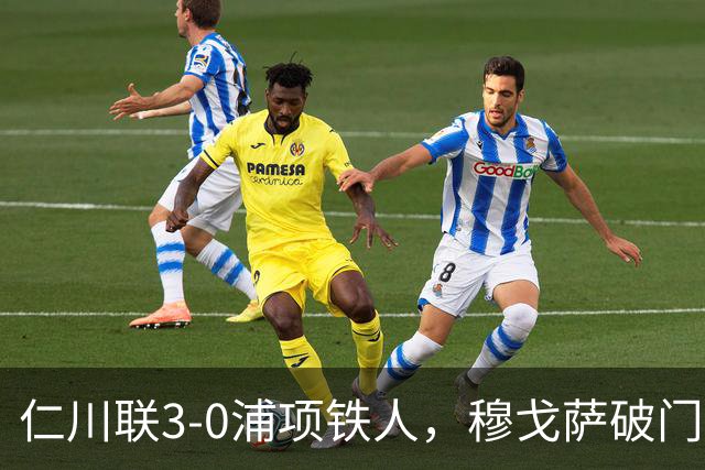 仁川联3-0浦项铁人，穆戈萨破门，李民赫传射，李清龙建功