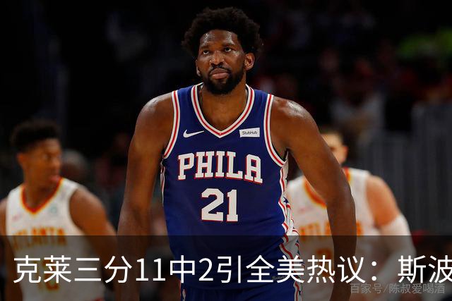 克莱三分11中2引全美热议：斯波难掩失望 被喷该被交易 36岁临近退役边缘