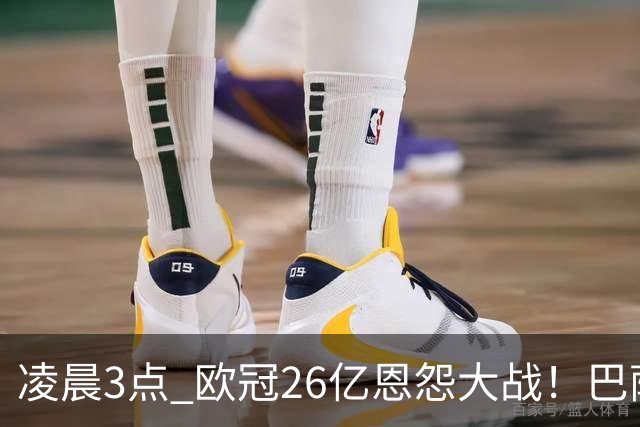 凌晨3点 欧冠26亿恩怨大战！巴萨冲12连胜 9大亿元巨星亮相