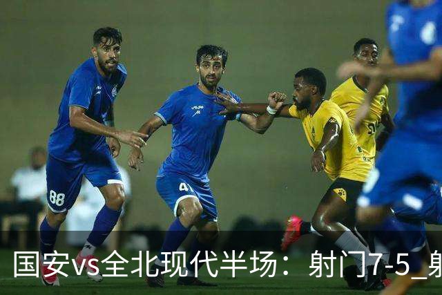 国安vs全北现代半场：射门7-5 射正1-4 控球率71%-29%