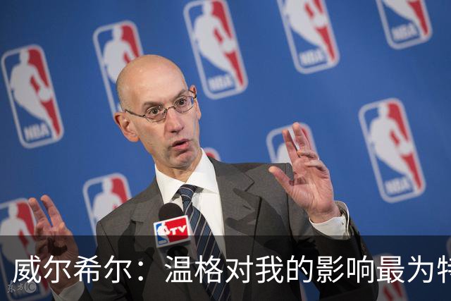 威尔希尔：温格对我的影响最为特别，我犯过错对他非常感激