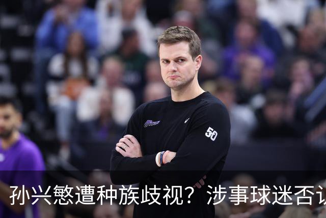 孙兴慜遭种族歧视？涉事球迷否认说“你好”：我是白人 不支持特朗普