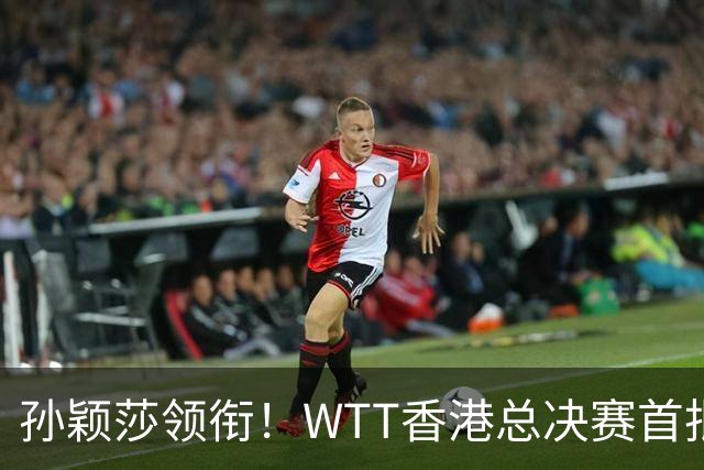 孙颖莎领衔！WTT香港总决赛首批女单名单6席出炉！王曼昱不在其中
