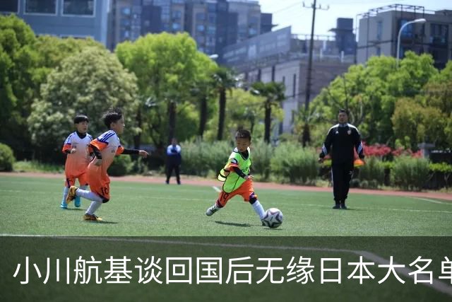 小川航基谈回国后无缘日本大名单：懊悔的心情占了很大一部分