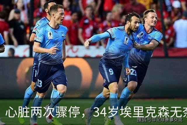 心脏两次骤停，34岁埃里克森无奈告别德甲，生涯迎重大转折