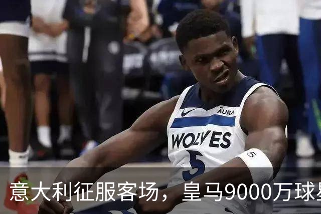 意大利征服客场，皇马9000万球星再次哑火：率队两连败，排名垫底