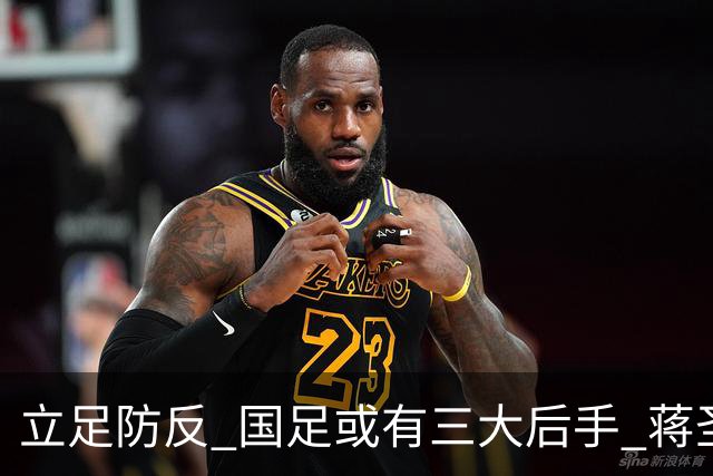 立足防反 国足或有三大后手 蒋圣龙将回归首发