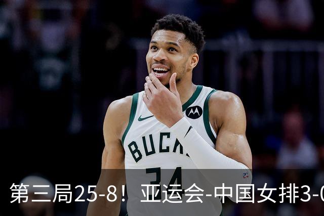 第三局25-8！亚运会-中国女排3-0菲律宾开门红 唐欣砍18分