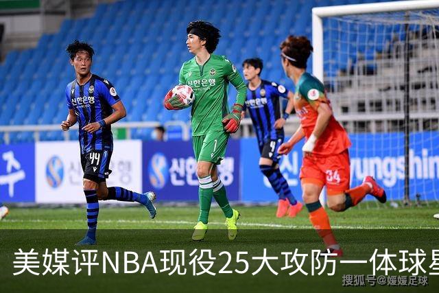 美媒评NBA现役25大攻防一体球星，热巴第3，字母哥仅第5，第1无悬念