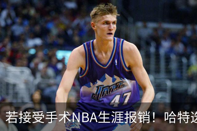 若接受手术NBA生涯报销！哈特选择带伤坚持打球 31岁还不想退役