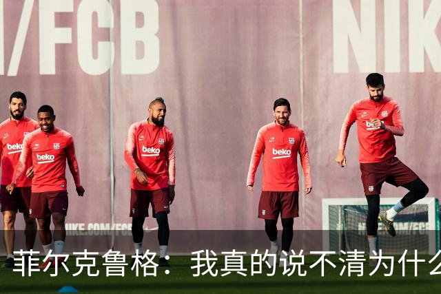 菲尔克鲁格：我真的说不清为什么在西汉姆的情况会这么糟