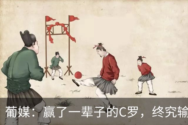 葡媒：赢了一辈子的C罗，终究输给了一个无法战胜的对手