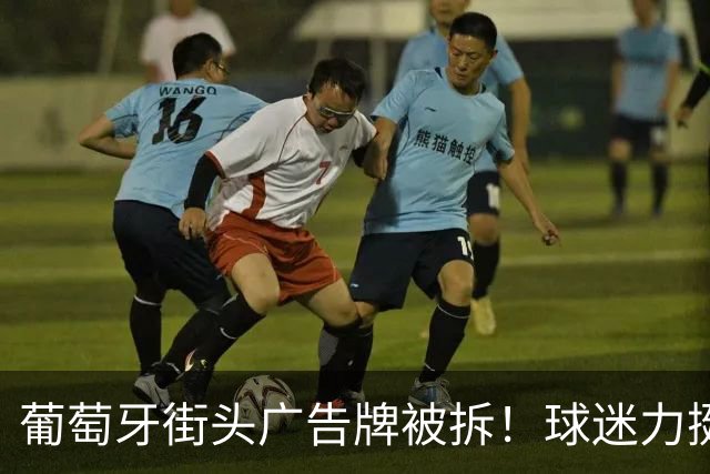 葡萄牙街头广告牌被拆！球迷力挺C罗，公开批评主帅热苏斯