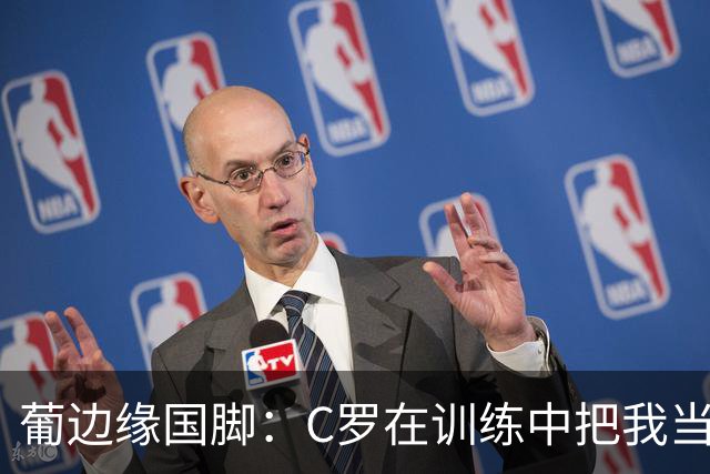 葡边缘国脚：C罗在训练中把我当成竞争对手，还会问我进了几个球