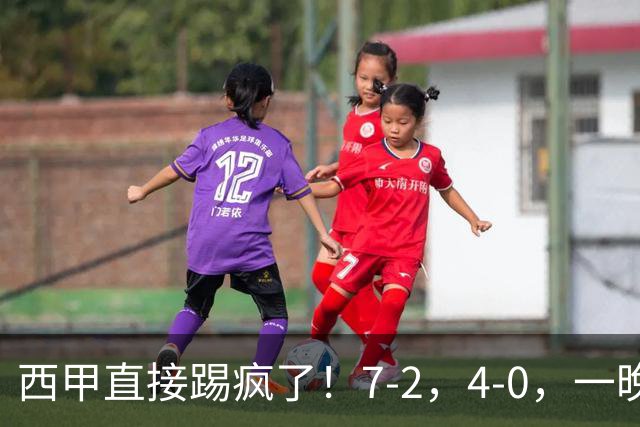 西甲直接踢疯了！7-2，4-0，一晚上两场大比分！巴萨稳坐榜首，马竞升第三