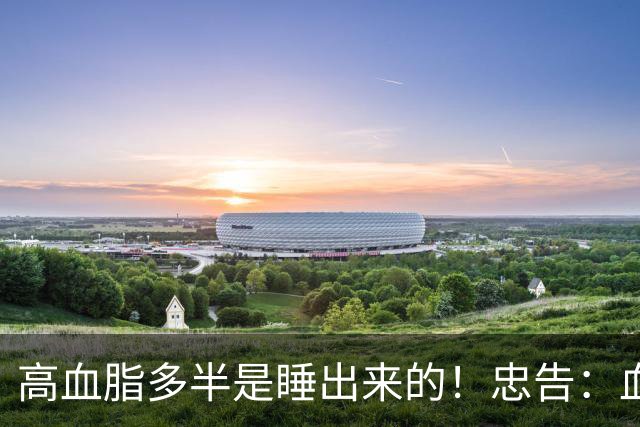 高血脂多半是睡出来的！忠告：血脂偏高的人，晚上睡觉牢记6不要