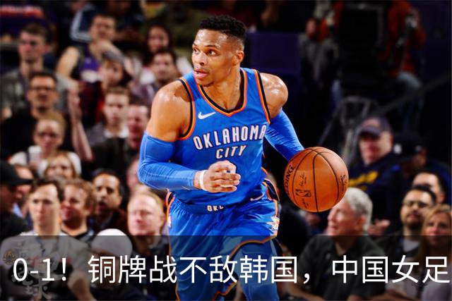 0-1！铜牌战不敌韩国，中国女足2连败收官，排名第16碰第19，近4次1胜3平，上半场0射正，王霜中横梁也白搭