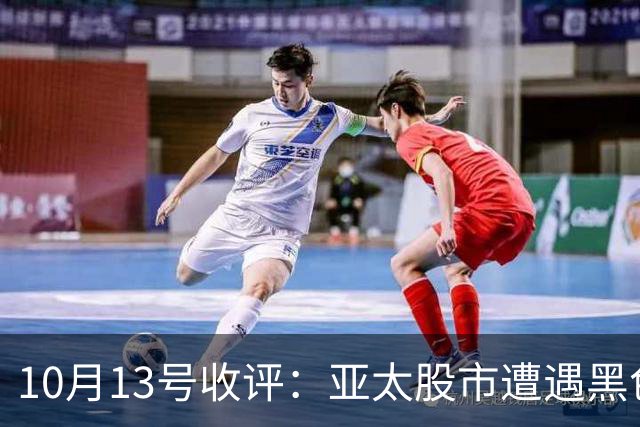 10月13号收评：亚太股市遭遇黑色星期二，A股后市将走向何方？