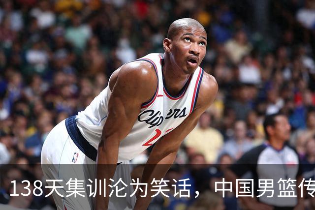 138天集训沦为笑话，中国男篮传来噩耗，全员启程回国“挨处罚”