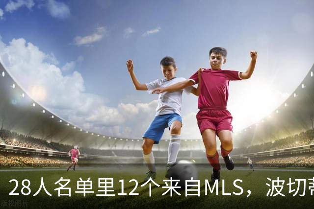 28人名单里12个来自MLS，波切蒂诺这次押注本土联赛