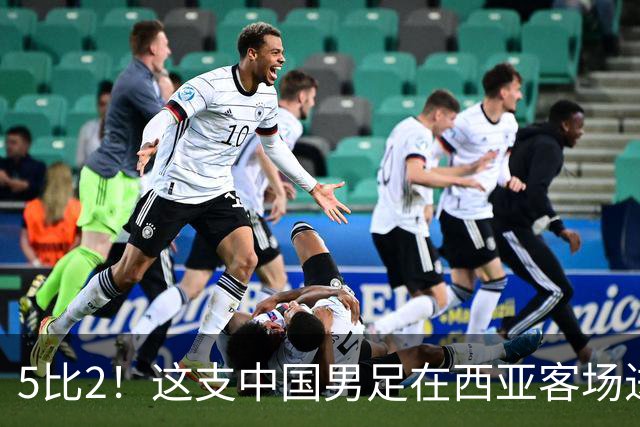 5比2！这支中国男足在西亚客场进攻多点开花大胜沙特，值得期待
