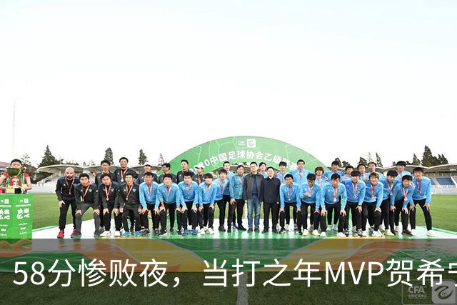 58分惨败夜，当打之年MVP贺希宁直言：篮球变得无趣