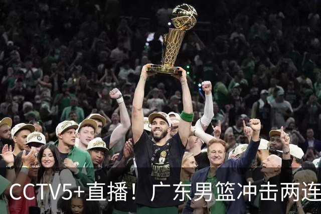 CCTV5+直播！广东男篮冲击两连胜，阵容优势明显，阿祖布克遇挑战，胜算很大
