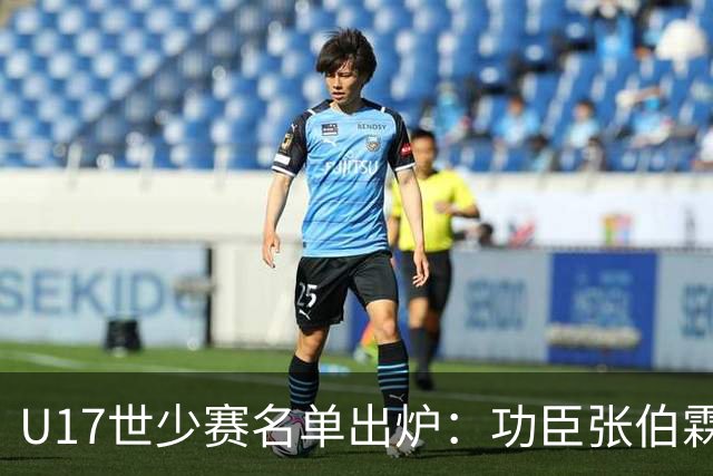 U17世少赛名单出炉：功臣张伯霖、谢晋与西甲梯队吕孟洋落选